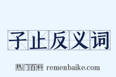 子止反义词是什么意思的图片